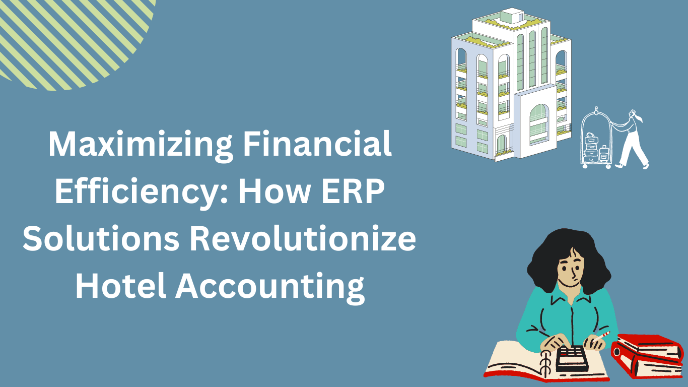 Maximizing Financial Efficiency: How ERP Solutions Revolutionize Hotel Accounting