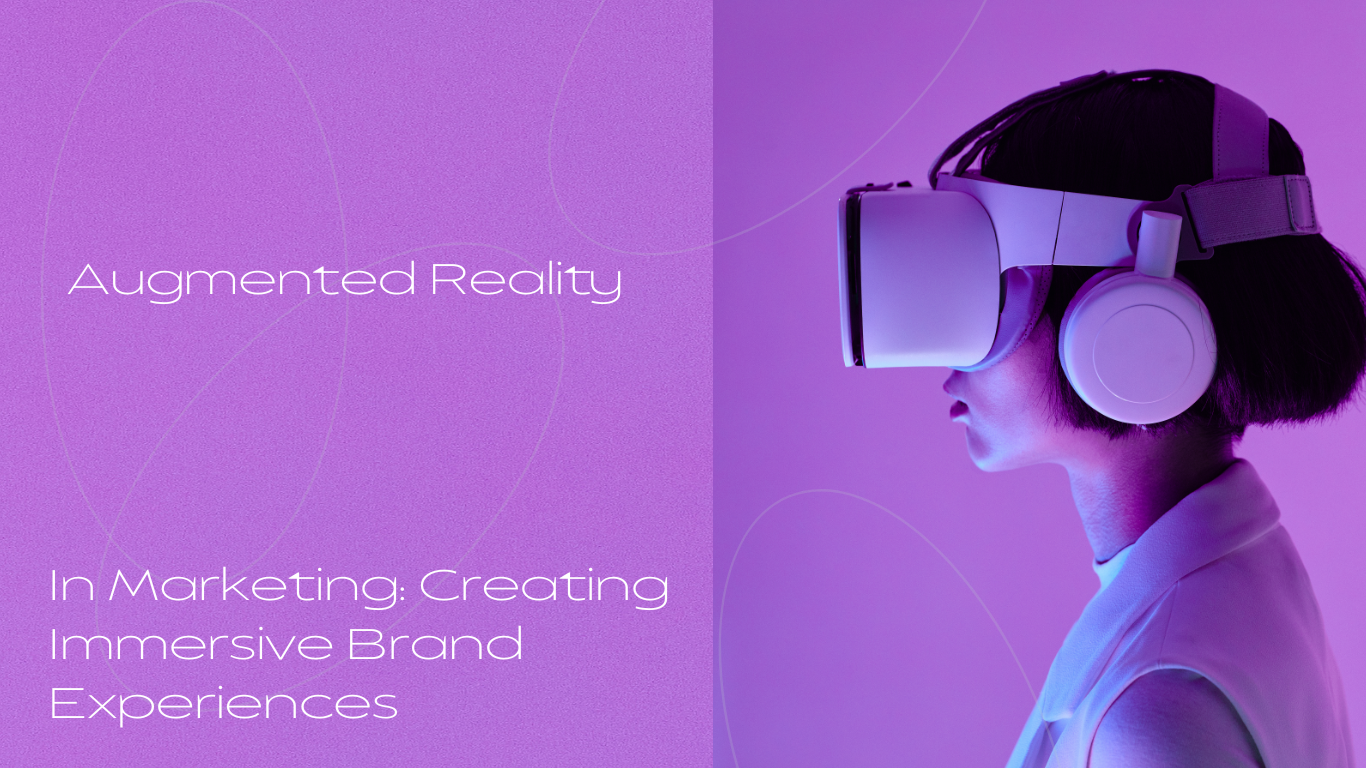 Augmented Reality in Marketing: Creating Immersive Brand Experiences
